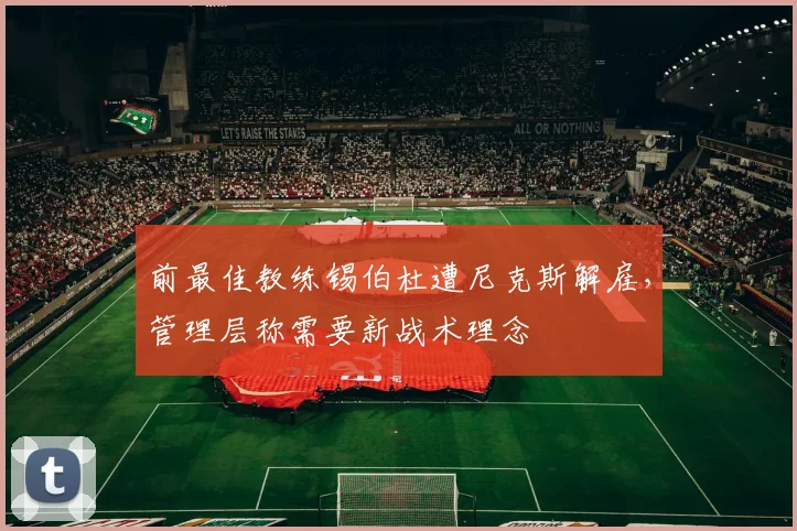 前最佳教练锡伯杜遭尼克斯解雇，管理层称需要新战术理念